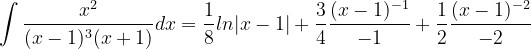 \dpi{120} \int \frac{x^{2}}{(x-1)^{3}(x+1)}dx= \frac{1}{8}ln|x-1|+\frac{3}{4}\frac{(x-1)^{-1}}{-1}+\frac{1}{2}\frac{(x-1)^{-2}}{-2}